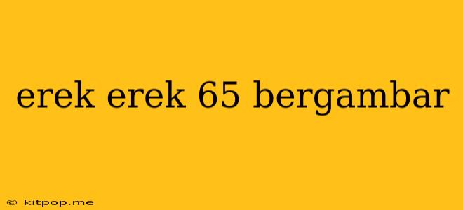 Erek Erek 65 Bergambar