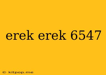 Erek Erek 6547