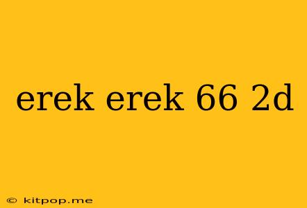 Erek Erek 66 2d