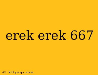 Erek Erek 667