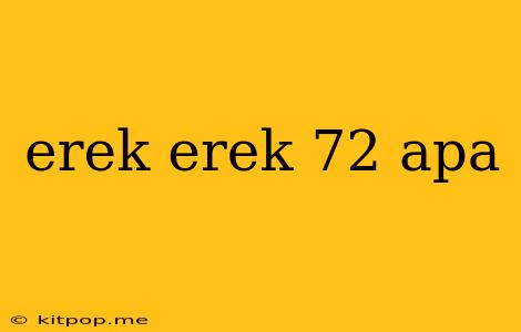 Erek Erek 72 Apa