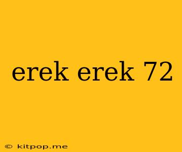 Erek Erek 72