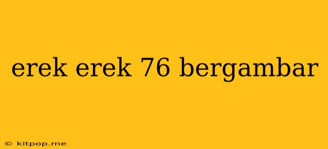 Erek Erek 76 Bergambar