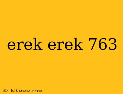 Erek Erek 763