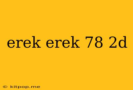 Erek Erek 78 2d