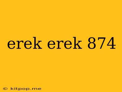 Erek Erek 874