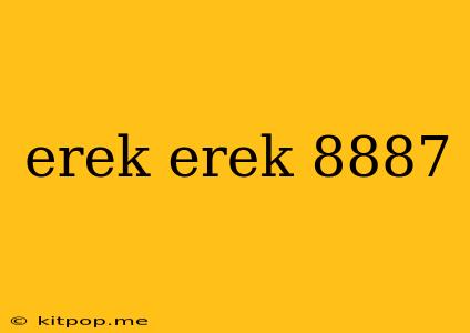 Erek Erek 8887