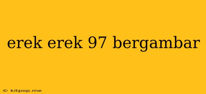 Erek Erek 97 Bergambar