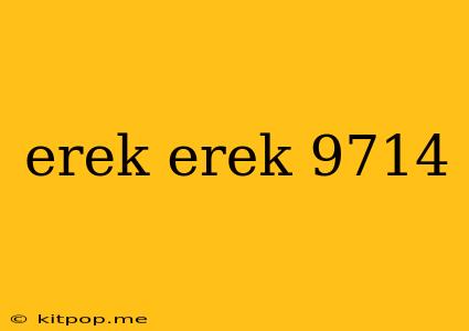 Erek Erek 9714