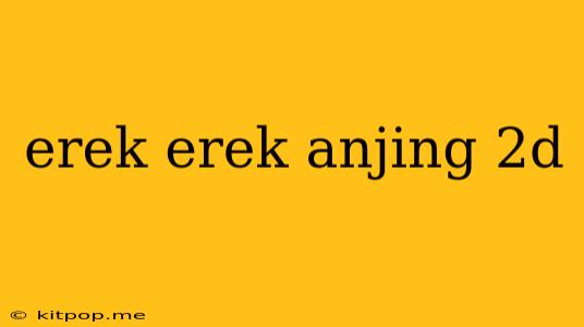 Erek Erek Anjing 2d