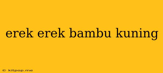 Erek Erek Bambu Kuning