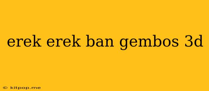 Erek Erek Ban Gembos 3d