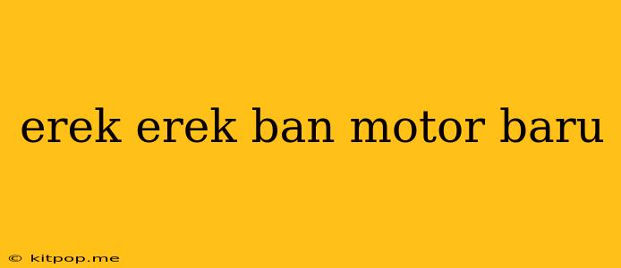 Erek Erek Ban Motor Baru