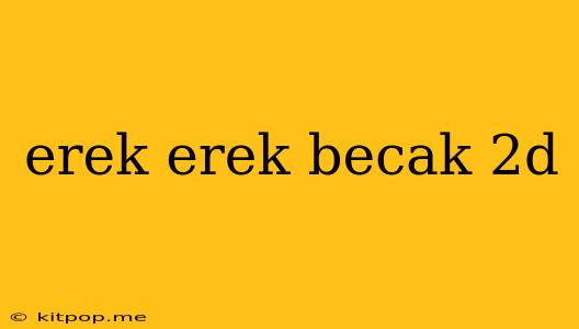 Erek Erek Becak 2d