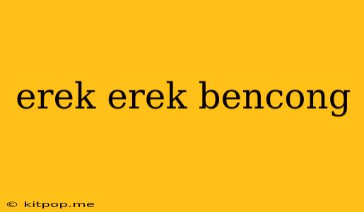 Erek Erek Bencong