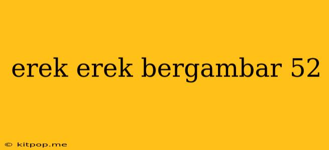 Erek Erek Bergambar 52