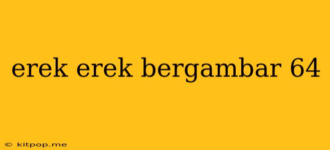 Erek Erek Bergambar 64