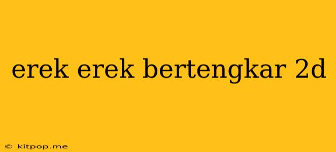 Erek Erek Bertengkar 2d