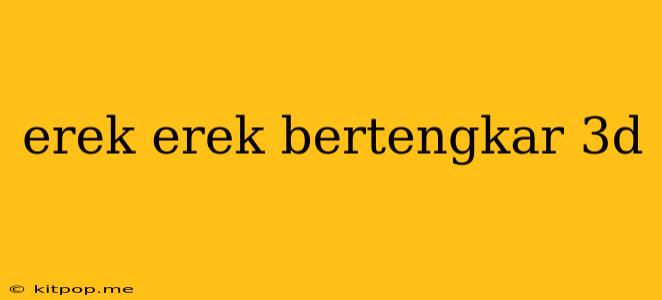 Erek Erek Bertengkar 3d