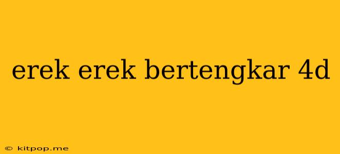 Erek Erek Bertengkar 4d