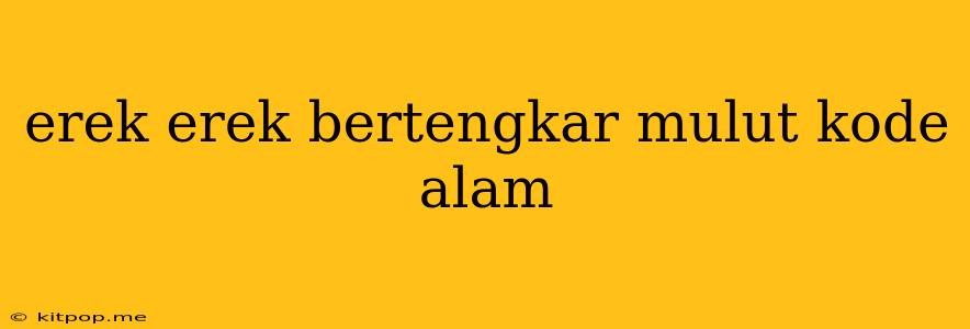 Erek Erek Bertengkar Mulut Kode Alam