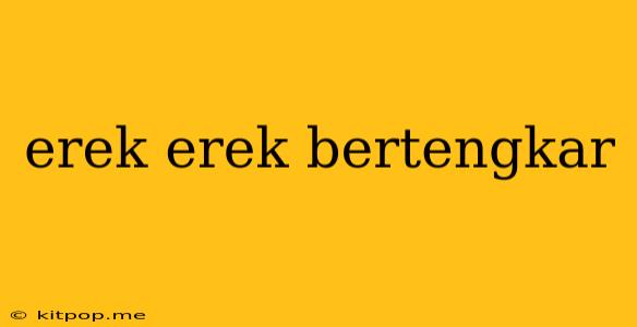 Erek Erek Bertengkar