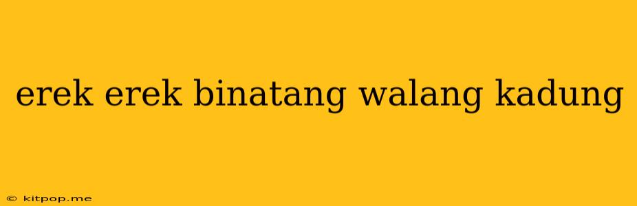 Erek Erek Binatang Walang Kadung