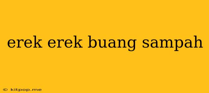 Erek Erek Buang Sampah