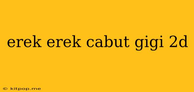 Erek Erek Cabut Gigi 2d