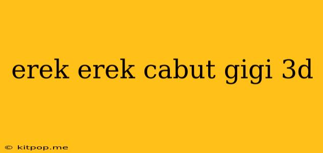 Erek Erek Cabut Gigi 3d