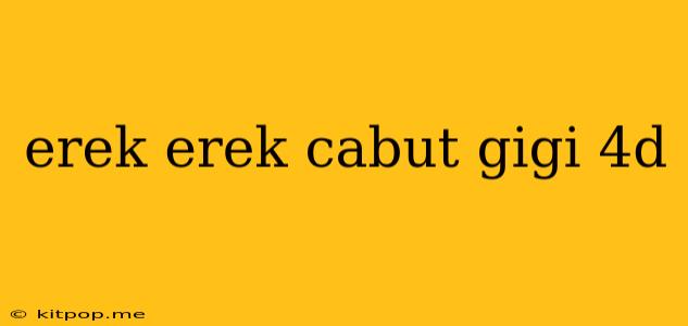 Erek Erek Cabut Gigi 4d