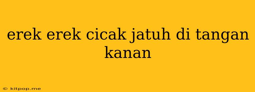 Erek Erek Cicak Jatuh Di Tangan Kanan