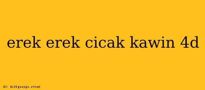 Erek Erek Cicak Kawin 4d