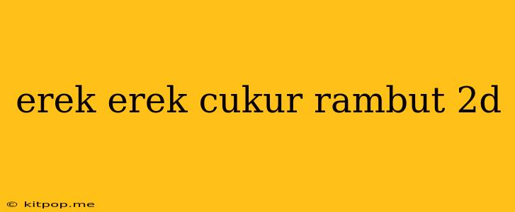 Erek Erek Cukur Rambut 2d