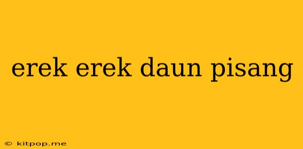 Erek Erek Daun Pisang