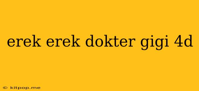 Erek Erek Dokter Gigi 4d