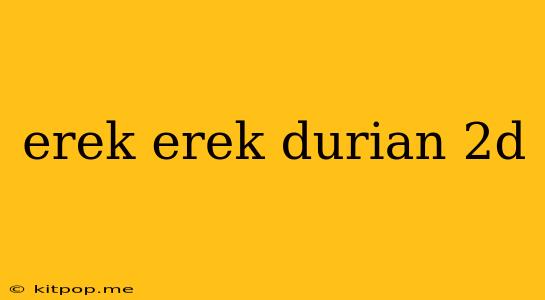 Erek Erek Durian 2d