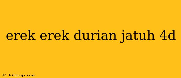 Erek Erek Durian Jatuh 4d