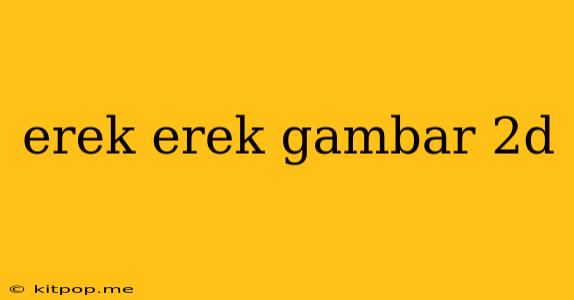 Erek Erek Gambar 2d