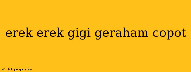 Erek Erek Gigi Geraham Copot