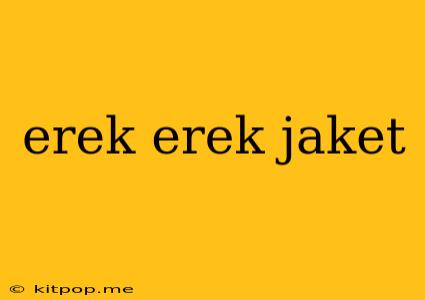 Erek Erek Jaket