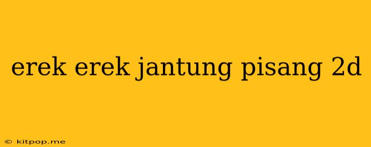 Erek Erek Jantung Pisang 2d