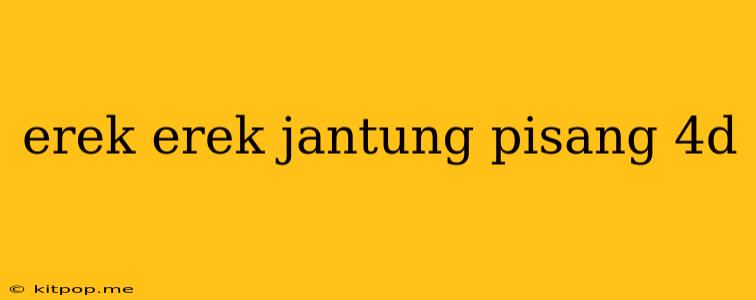 Erek Erek Jantung Pisang 4d