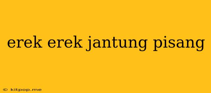 Erek Erek Jantung Pisang