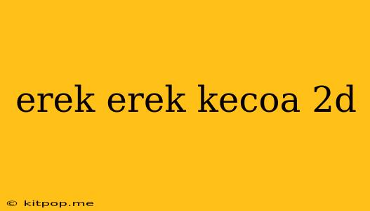 Erek Erek Kecoa 2d