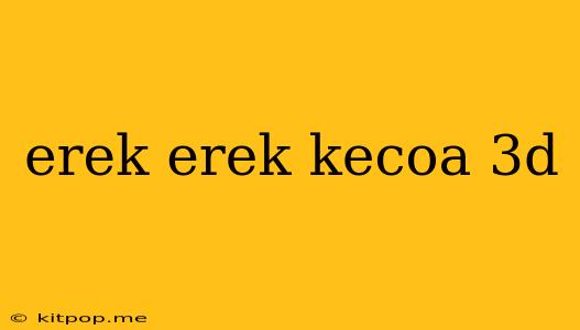 Erek Erek Kecoa 3d