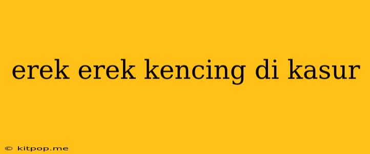 Erek Erek Kencing Di Kasur