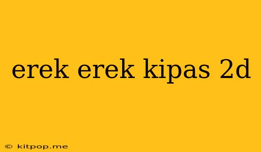 Erek Erek Kipas 2d