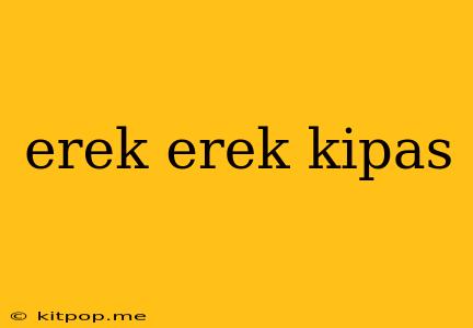 Erek Erek Kipas