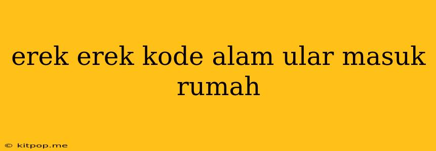 Erek Erek Kode Alam Ular Masuk Rumah